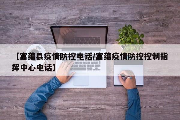 【富蕴县疫情防控电话/富蕴疫情防控控制指挥中心电话】