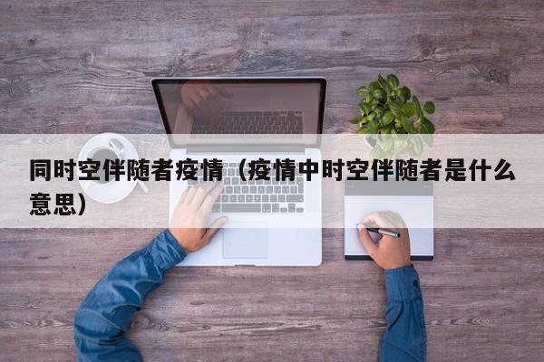 同时空伴随者疫情（疫情中时空伴随者是什么意思）