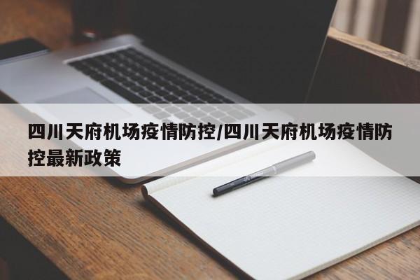 四川天府机场疫情防控/四川天府机场疫情防控最新政策