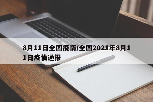 8月11日全国疫情/全国2021年8月11日疫情通报