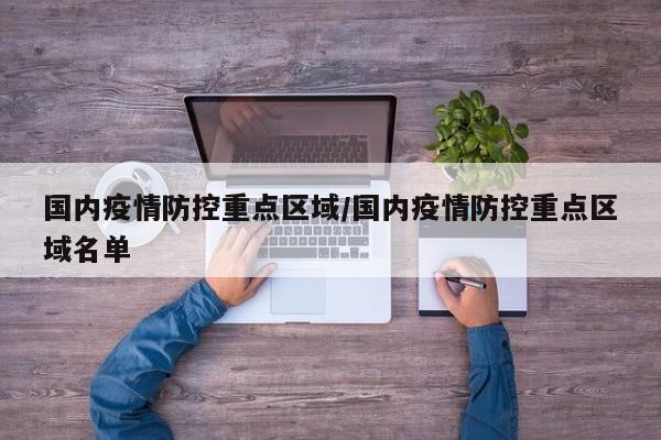 国内疫情防控重点区域/国内疫情防控重点区域名单