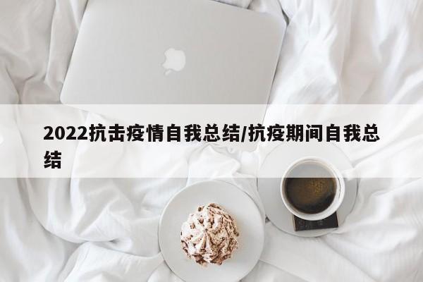 2022抗击疫情自我总结/抗疫期间自我总结