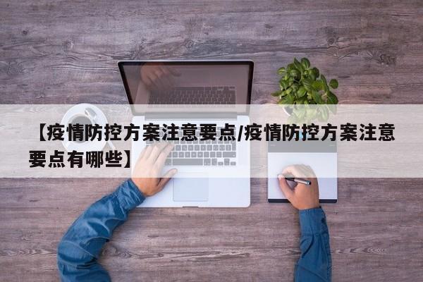 【疫情防控方案注意要点/疫情防控方案注意要点有哪些】