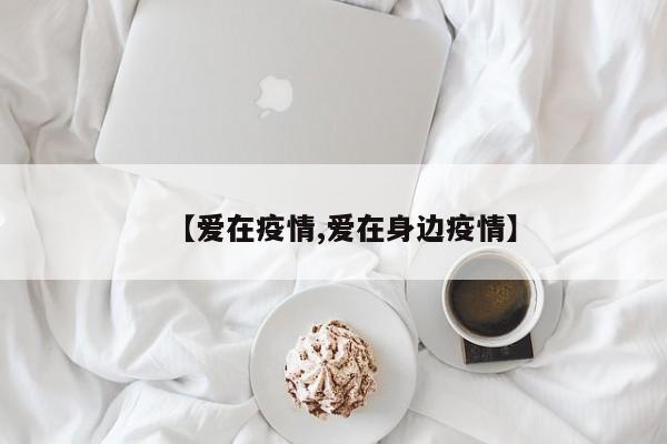 【爱在疫情,爱在身边疫情】