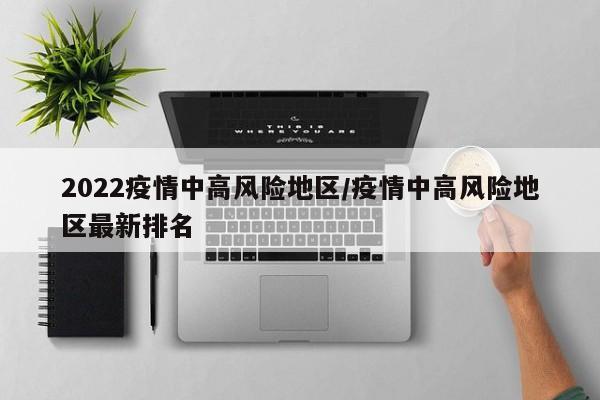 2022疫情中高风险地区/疫情中高风险地区最新排名