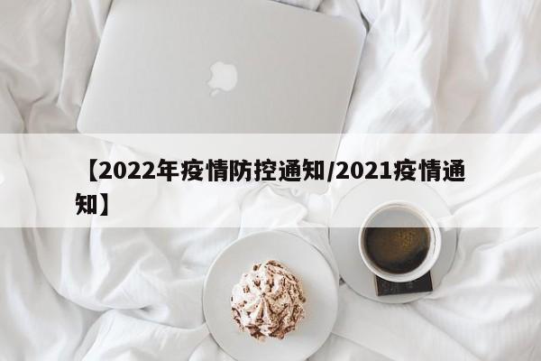 【2022年疫情防控通知/2021疫情通知】