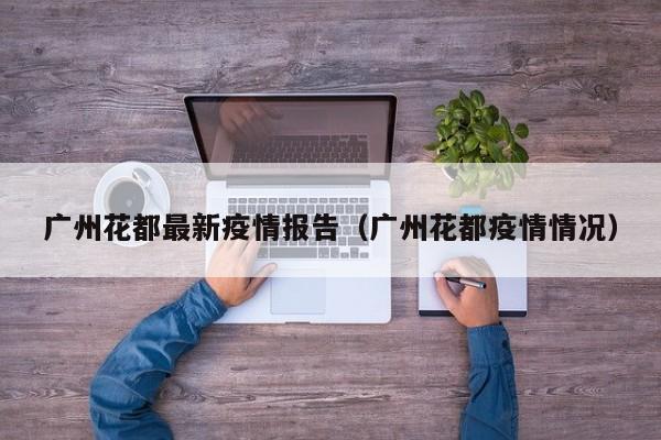 广州花都最新疫情报告（广州花都疫情情况）