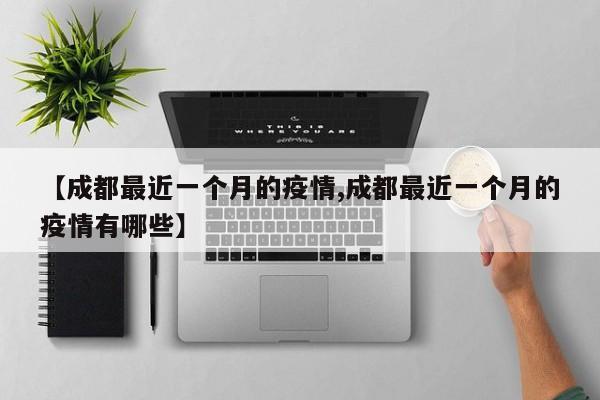 【成都最近一个月的疫情,成都最近一个月的疫情有哪些】