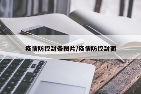 疫情防控封条图片/疫情防控封面