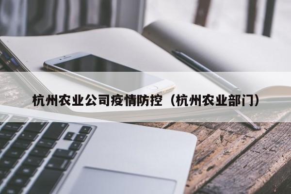 杭州农业公司疫情防控（杭州农业部门）
