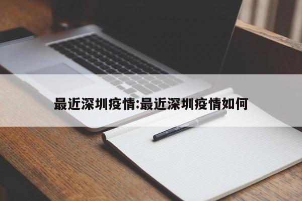 最近深圳疫情:最近深圳疫情如何