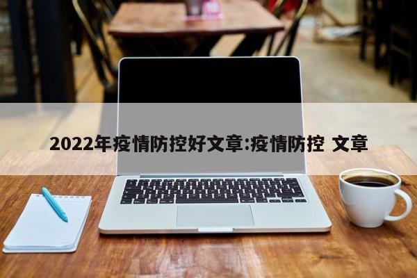 2022年疫情防控好文章:疫情防控 文章