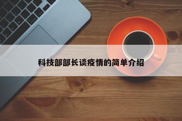 科技部部长谈疫情的简单介绍