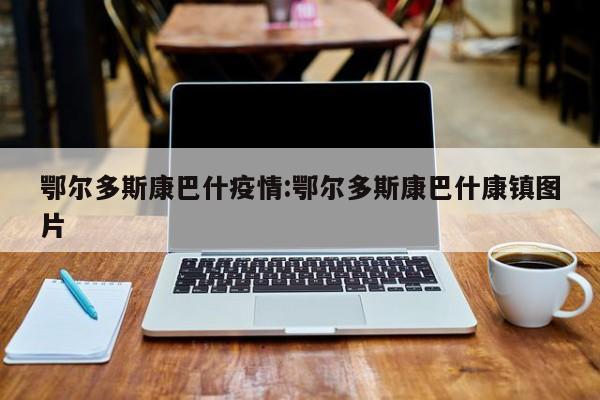 鄂尔多斯康巴什疫情:鄂尔多斯康巴什康镇图片