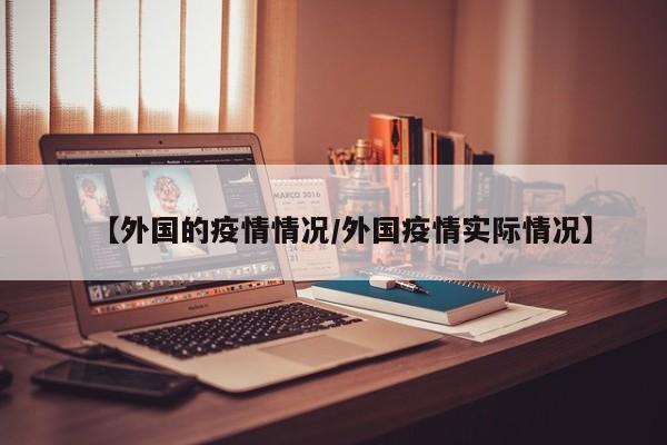 【外国的疫情情况/外国疫情实际情况】